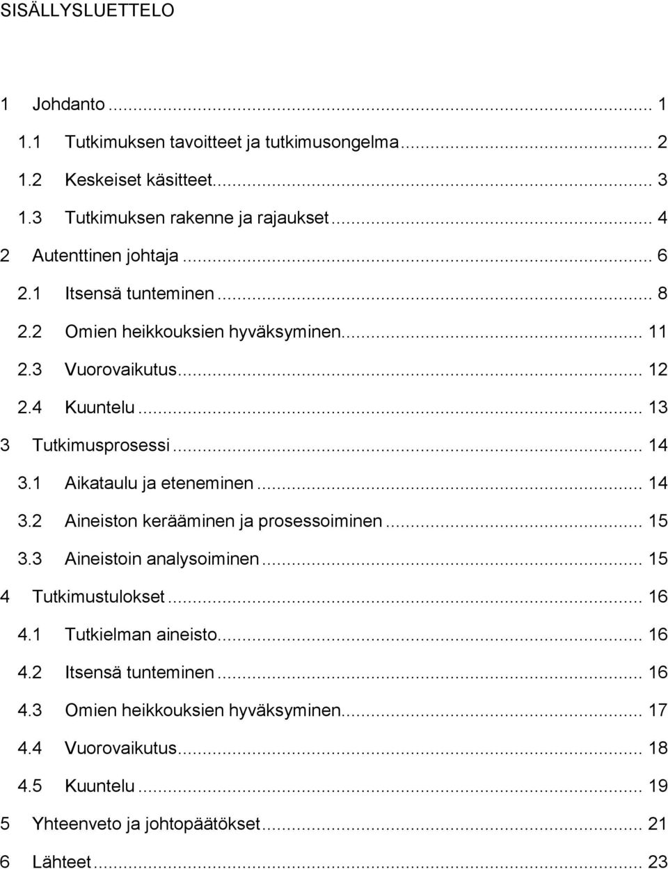 .. 14 3.1 Aikataulu ja eteneminen... 14 3.2 Aineiston kerääminen ja prosessoiminen... 15 3.3 Aineistoin analysoiminen... 15 4 Tutkimustulokset... 16 4.