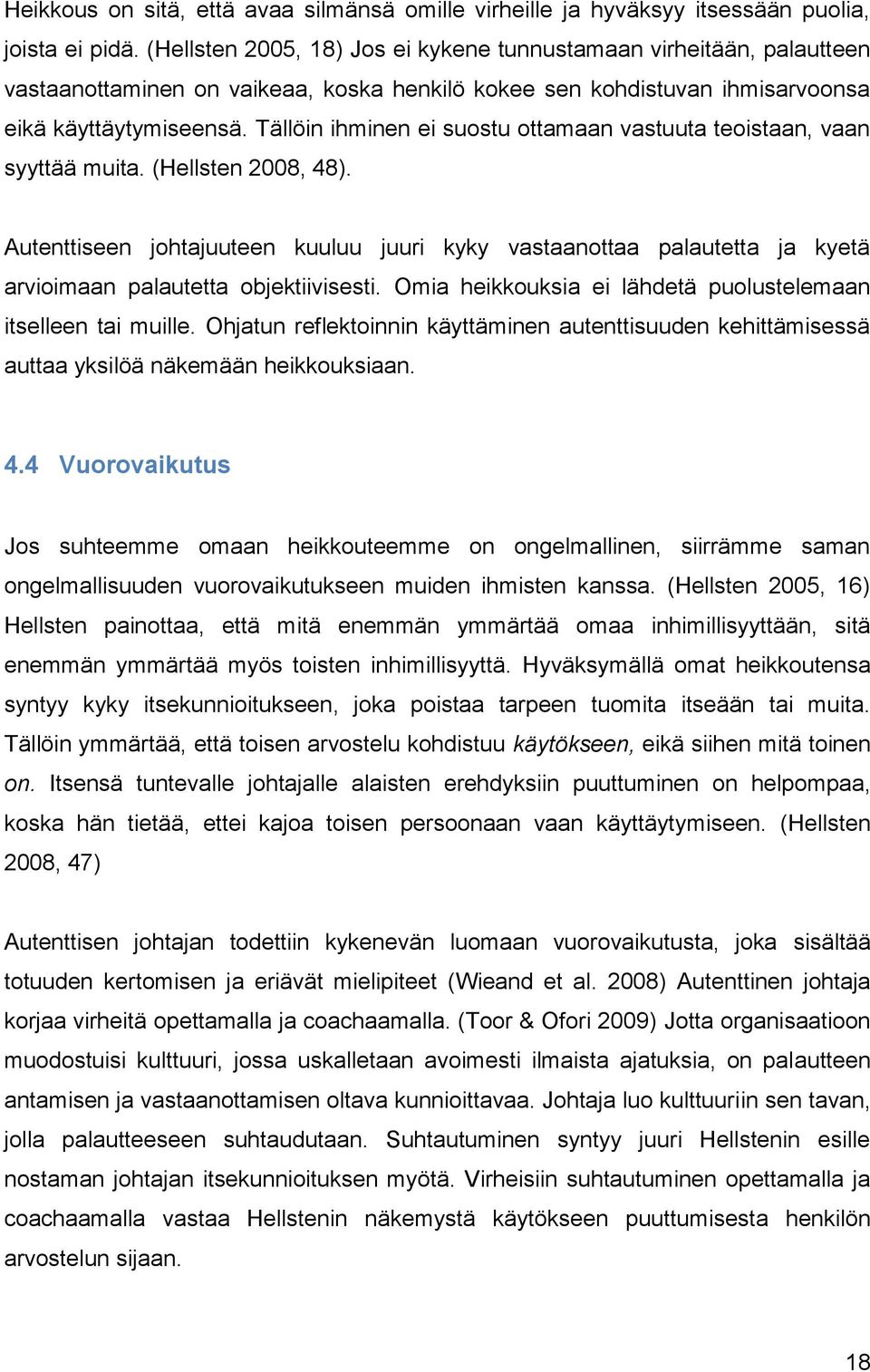 Tällöin ihminen ei suostu ottamaan vastuuta teoistaan, vaan syyttää muita. (Hellsten 2008, 48).