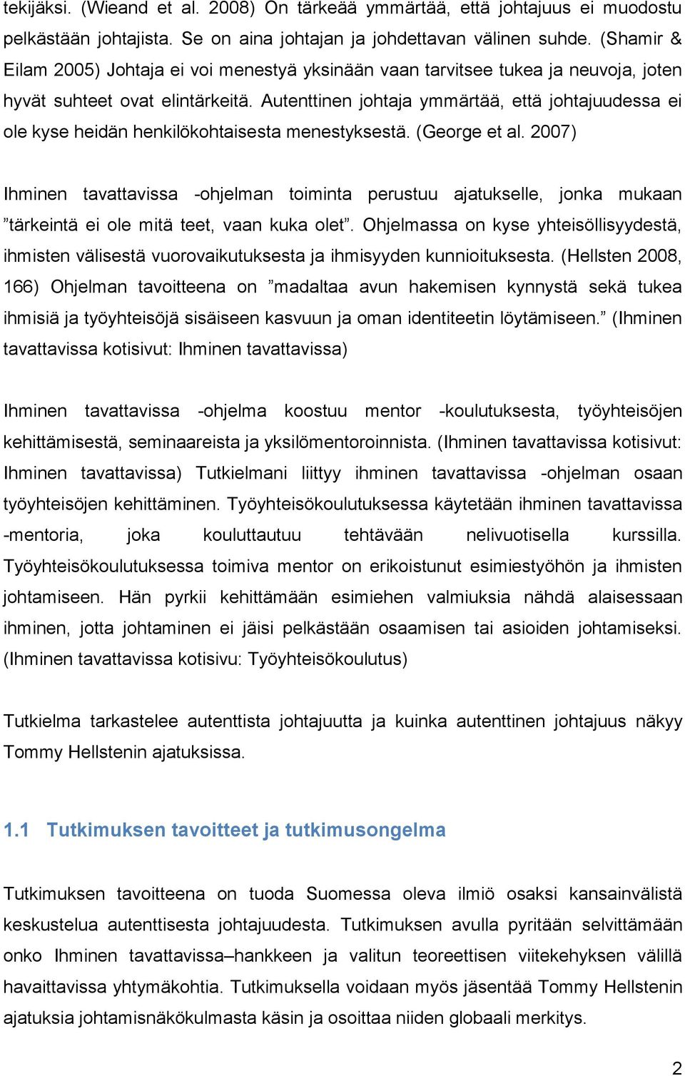 Autenttinen johtaja ymmärtää, että johtajuudessa ei ole kyse heidän henkilökohtaisesta menestyksestä. (George et al.