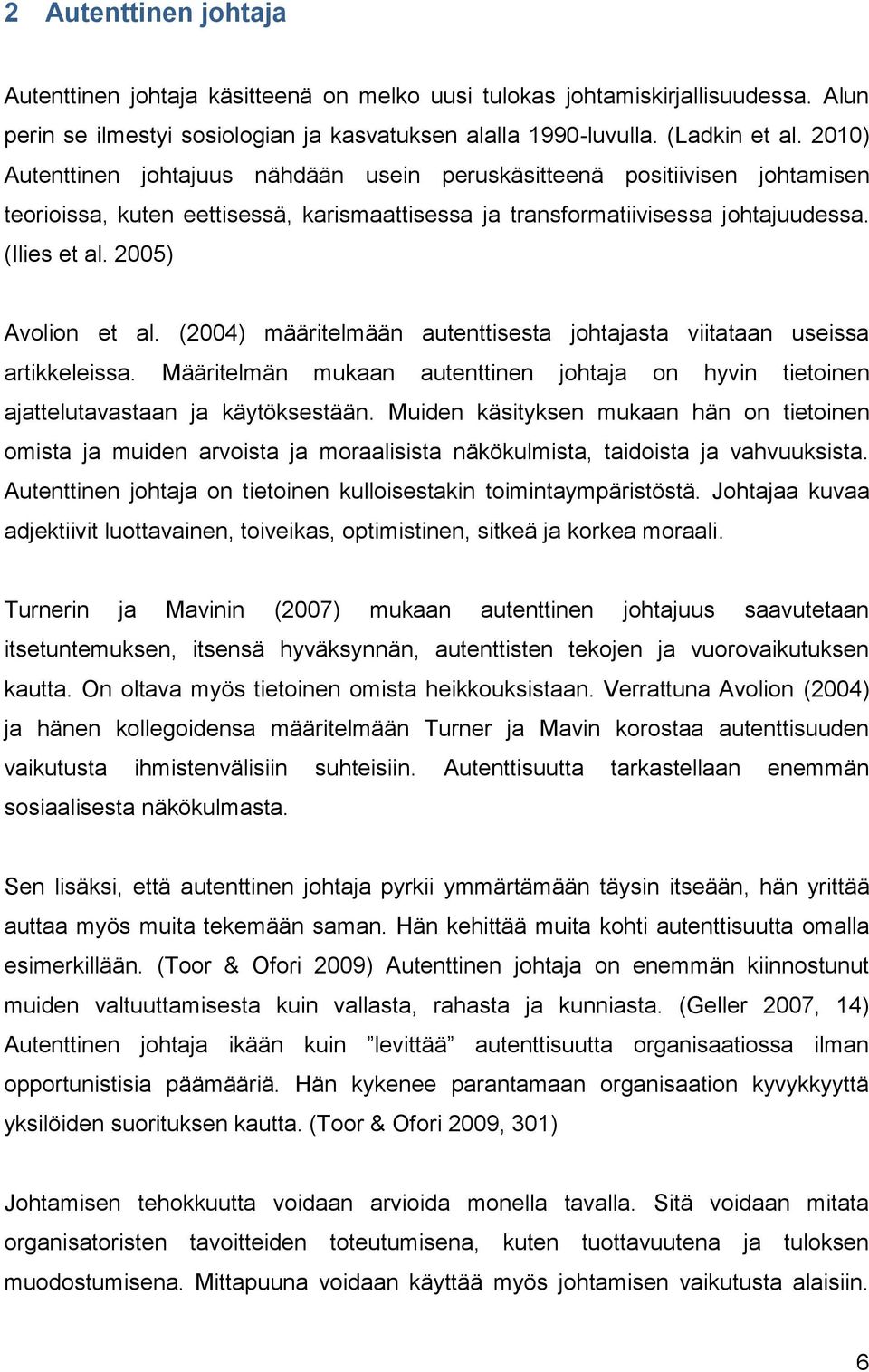 2005) Avolion et al. (2004) määritelmään autenttisesta johtajasta viitataan useissa artikkeleissa. Määritelmän mukaan autenttinen johtaja on hyvin tietoinen ajattelutavastaan ja käytöksestään.