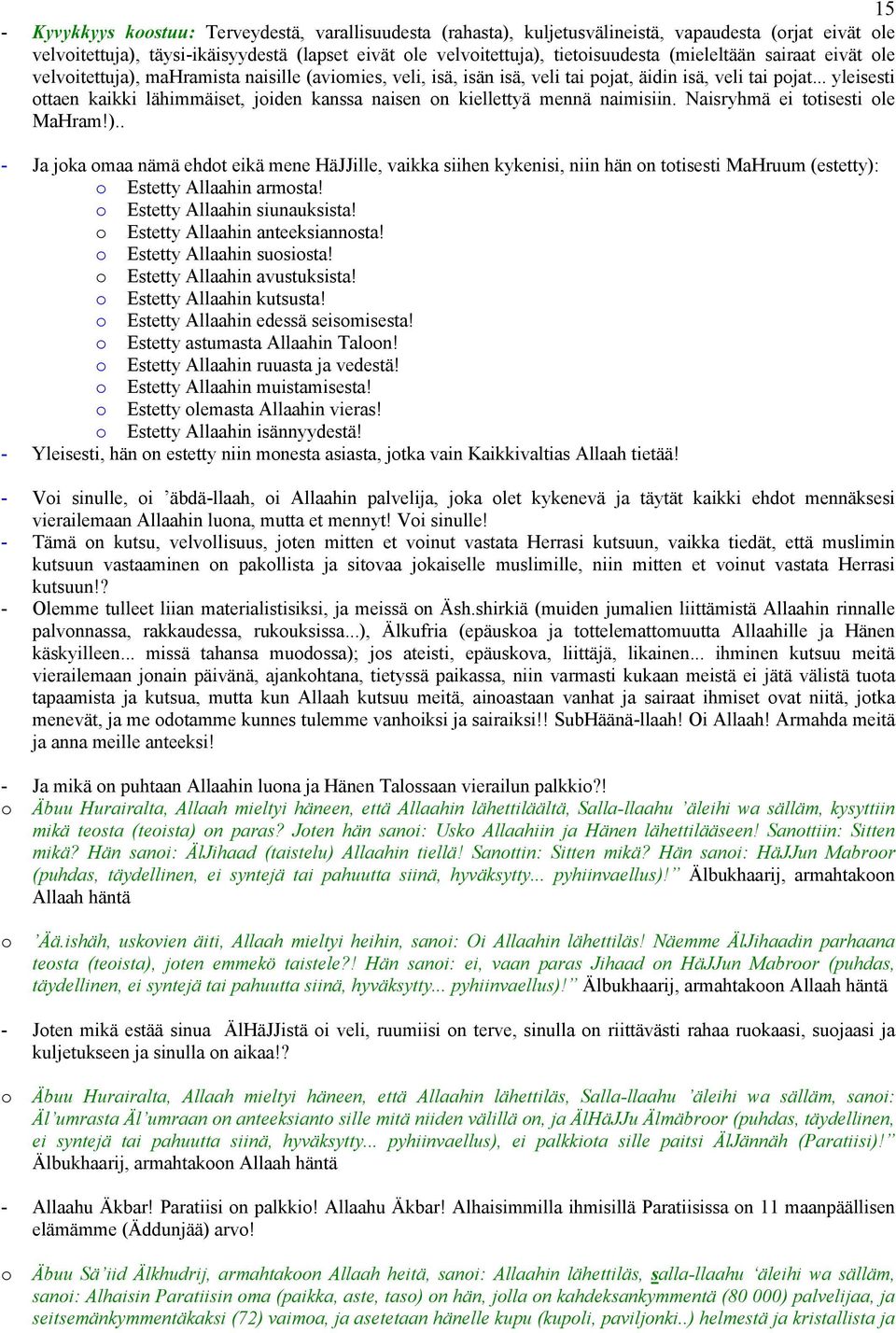 .. yleisesti ottaen kaikki lähimmäiset, joiden kanssa naisen on kiellettyä mennä naimisiin. Naisryhmä ei totisesti ole MaHram!).