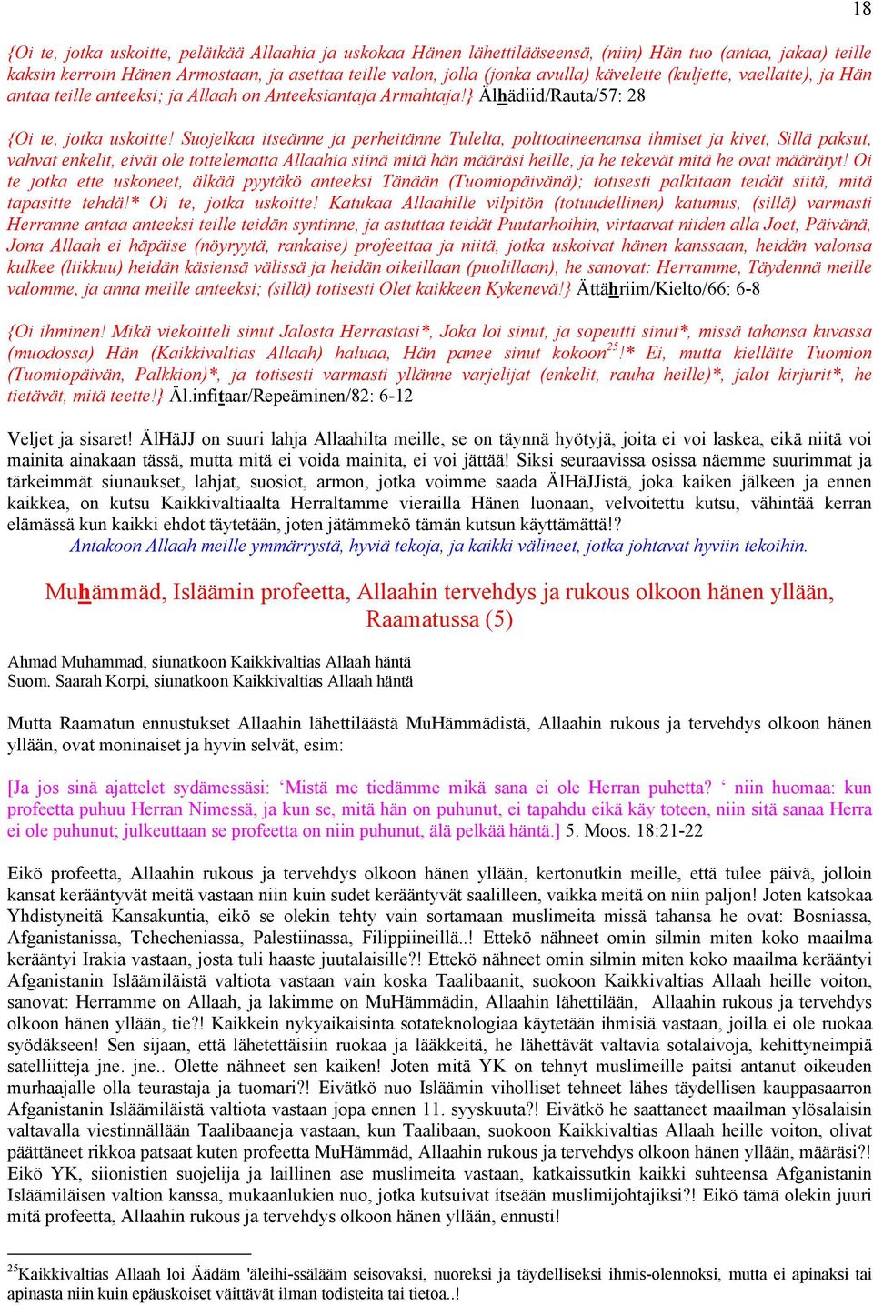 Suojelkaa itseänne ja perheitänne Tulelta, polttoaineenansa ihmiset ja kivet, Sillä paksut, vahvat enkelit, eivät ole tottelematta Allaahia siinä mitä hän määräsi heille, ja he tekevät mitä he ovat