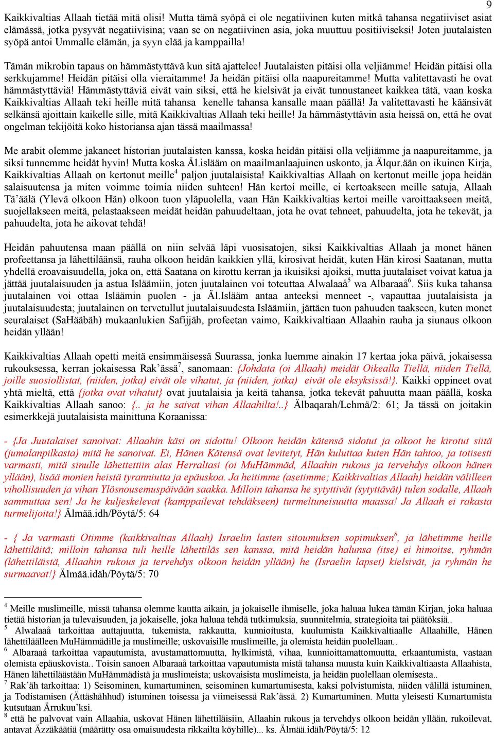 Joten juutalaisten syöpä antoi Ummalle elämän, ja syyn elää ja kamppailla! Tämän mikrobin tapaus on hämmästyttävä kun sitä ajattelee! Juutalaisten pitäisi olla veljiämme!