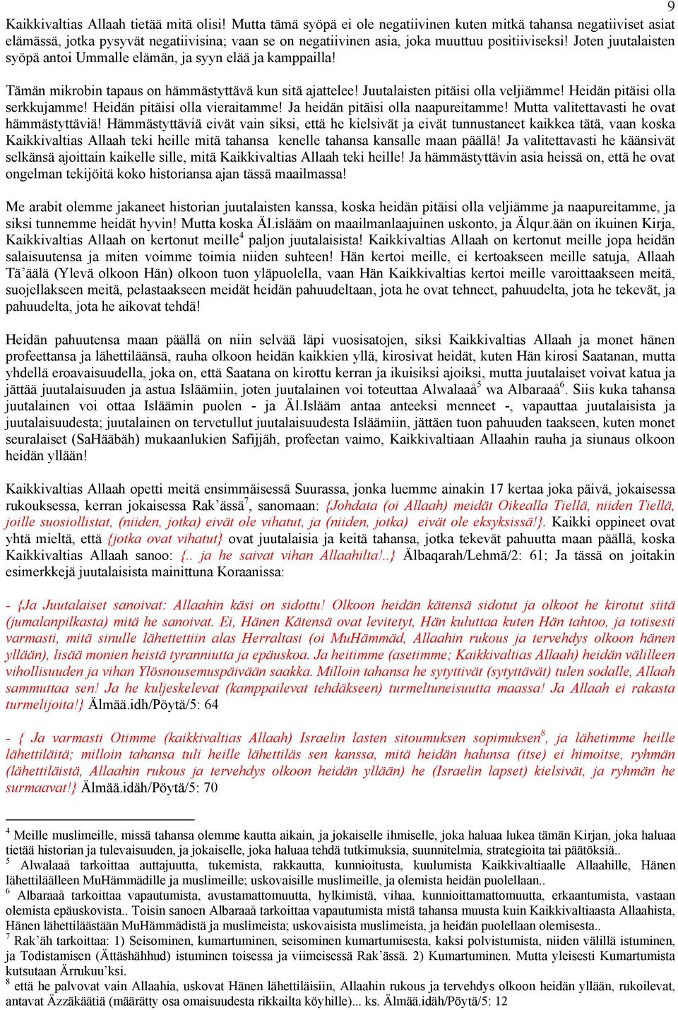 Joten juutalaisten syöpä antoi Ummalle elämän, ja syyn elää ja kamppailla! Tämän mikrobin tapaus on hämmästyttävä kun sitä ajattelee! Juutalaisten pitäisi olla veljiämme!