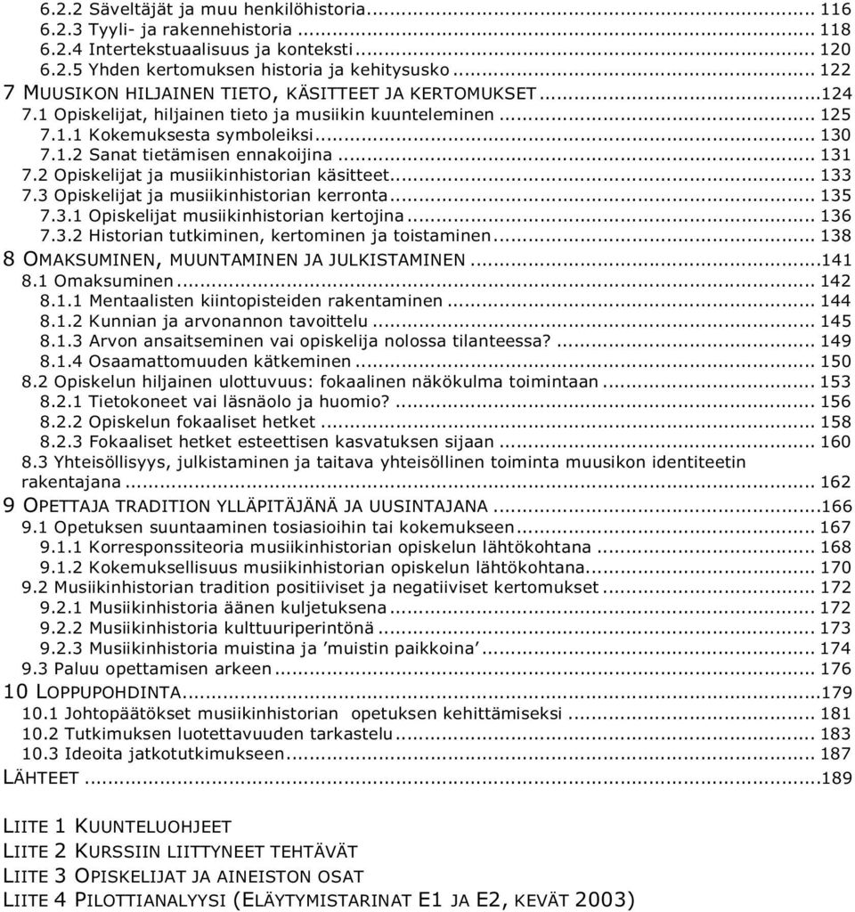 .. 131 7.2 Opiskelijat ja musiikinhistorian käsitteet... 133 7.3 Opiskelijat ja musiikinhistorian kerronta... 135 7.3.1 Opiskelijat musiikinhistorian kertojina... 136 7.3.2 Historian tutkiminen, kertominen ja toistaminen.