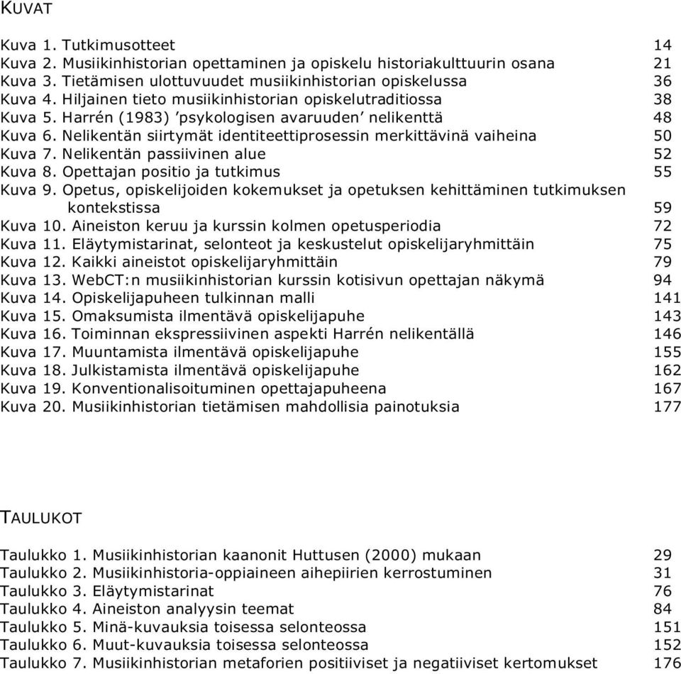 Nelikentän passiivinen alue 52 Kuva 8. Opettajan positio ja tutkimus 55 Kuva 9. Opetus, opiskelijoiden kokemukset ja opetuksen kehittäminen tutkimuksen kontekstissa 59 Kuva 10.