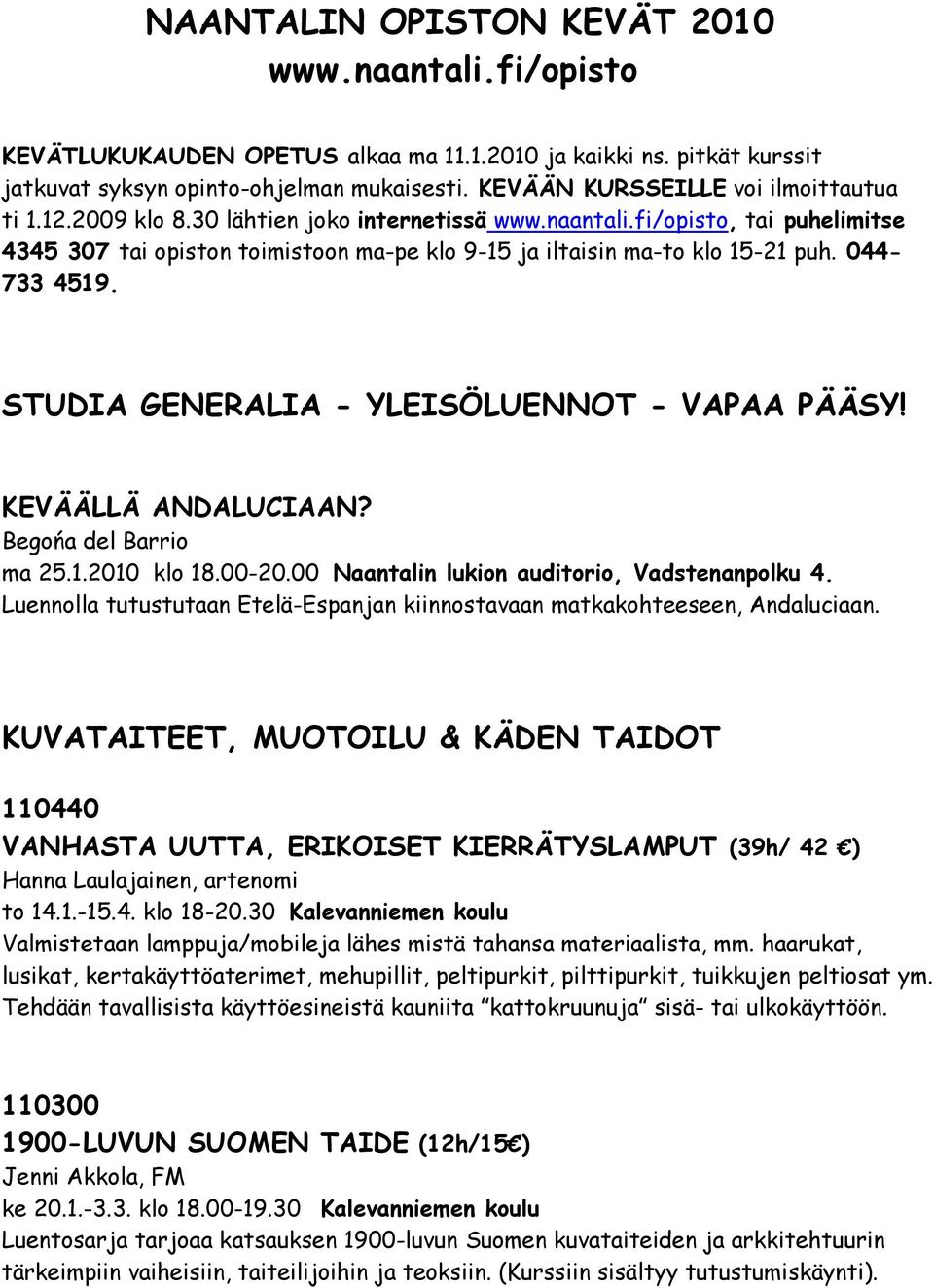 fi/opisto, tai puhelimitse 4345 307 tai opiston toimistoon ma-pe klo 9-15 ja iltaisin ma-to klo 15-21 puh. 044-733 4519. STUDIA GENERALIA - YLEISÖLUENNOT - VAPAA PÄÄSY! KEVÄÄLLÄ ANDALUCIAAN?