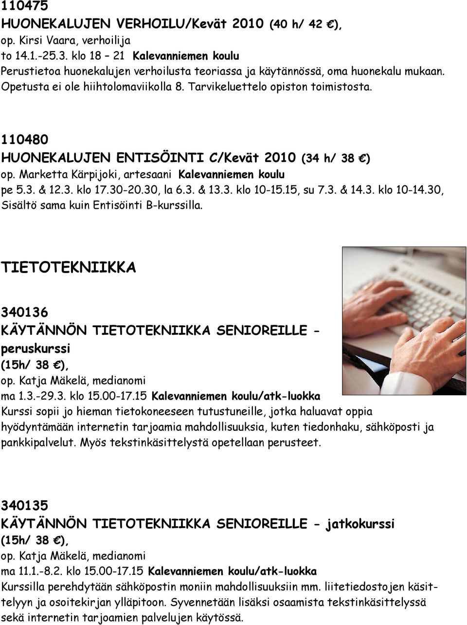 110480 HUONEKALUJEN ENTISÖINTI C/Kevät 2010 (34 h/ 38 ) op. Marketta Kärpijoki, artesaani Kalevanniemen koulu pe 5.3. & 12.3. klo 17.30-20.30, la 6.3. & 13.3. klo 10-15.15, su 7.3. & 14.3. klo 10-14.