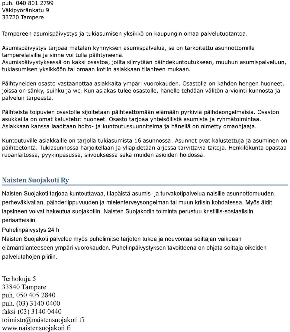 Asumispäivystyksessä on kaksi osastoa, joilta siirrytään päihdekuntoutukseen, muuhun asumispalveluun, tukiasumisen yksikköön tai omaan kotiin asiakkaan tilanteen mukaan.