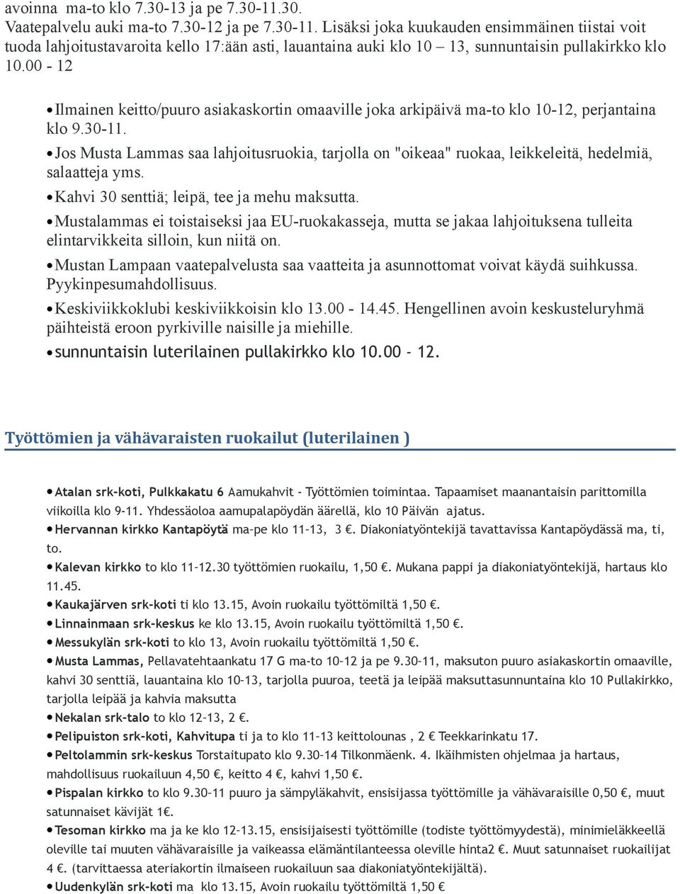 Jos Musta Lammas saa lahjoitusruokia, tarjolla on "oikeaa" ruokaa, leikkeleitä, hedelmiä, salaatteja yms. Kahvi 30 senttiä; leipä, tee ja mehu maksutta.