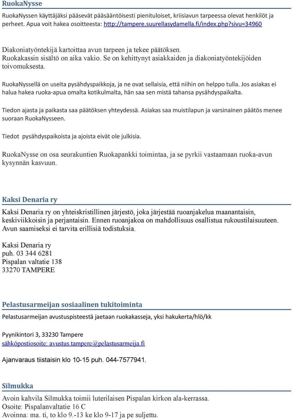 RuokaNyssellä on useita pysähdyspaikkoja, ja ne ovat sellaisia, että niihin on helppo tulla. Jos asiakas ei halua hakea ruoka-apua omalta kotikulmalta, hän saa sen mistä tahansa pysähdyspaikalta.