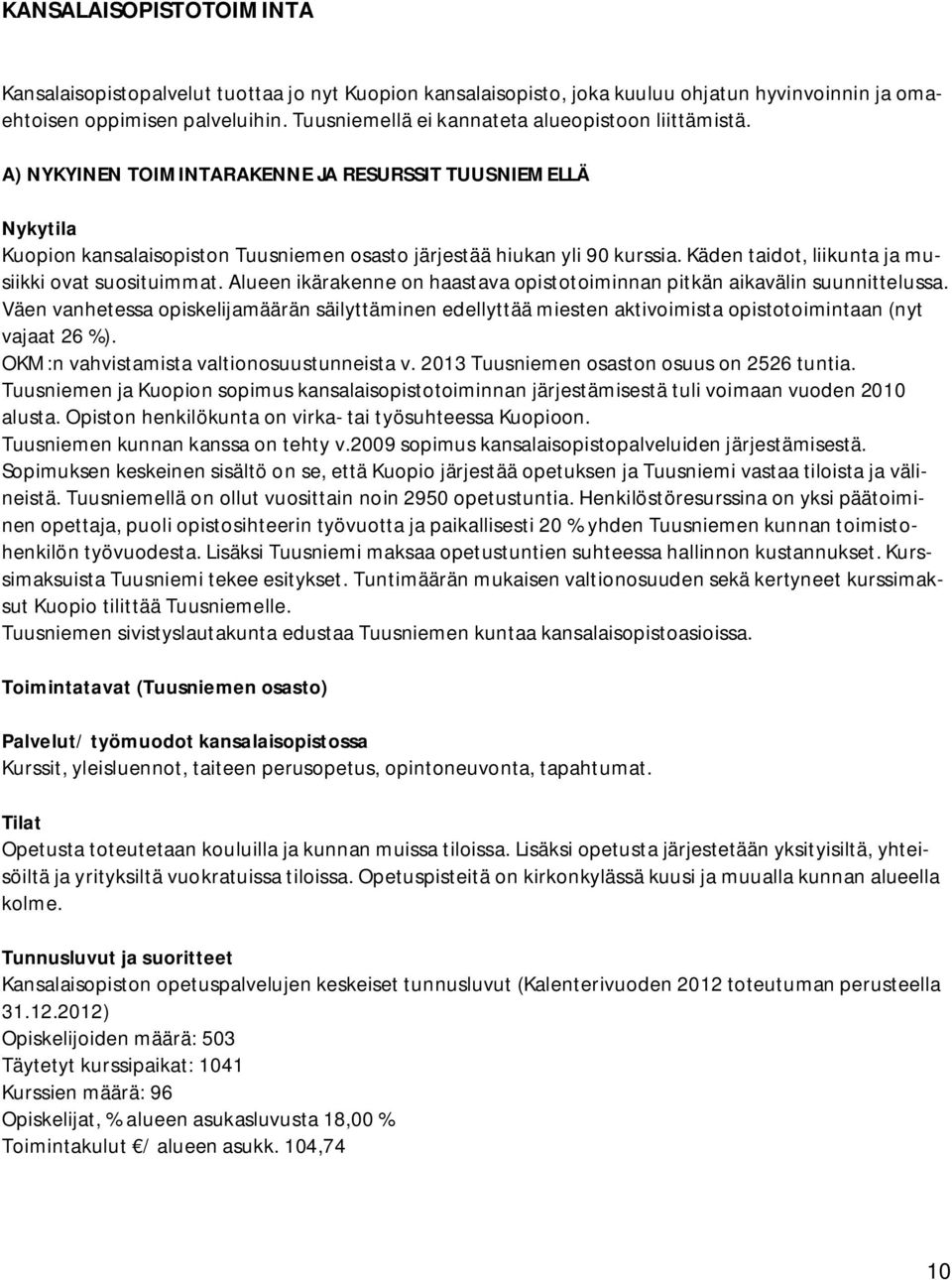 Käden taidot, liikunta ja musiikki ovat suosituimmat. Alueen ikärakenne on haastava opistotoiminnan pitkän aikavälin suunnittelussa.