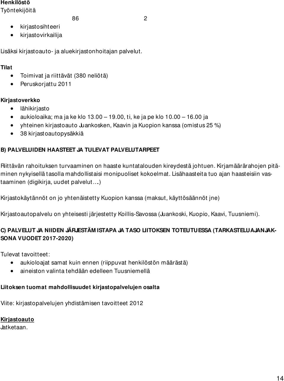 00 ja yhteinen kirjastoauto Juankosken, Kaavin ja Kuopion kanssa (omistus 25 %) 38 kirjastoautopysäkkiä B) PALVELUIDEN HAASTEET JA TULEVAT PALVELUTARPEET Riittävän rahoituksen turvaaminen on haaste