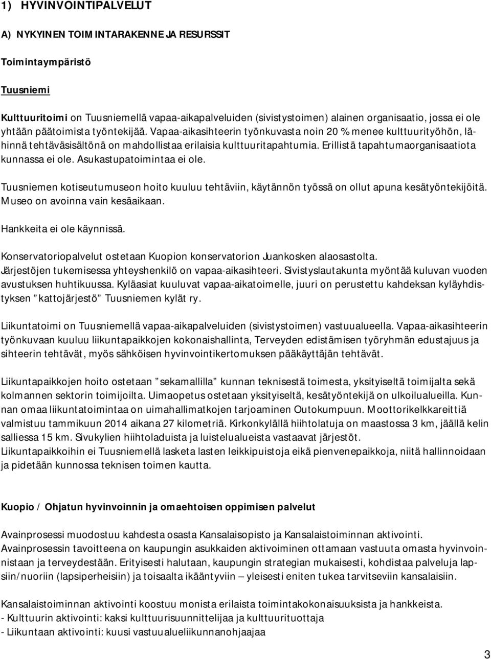 Erillistä tapahtumaorganisaatiota kunnassa ei ole. Asukastupatoimintaa ei ole. Tuusniemen kotiseutumuseon hoito kuuluu tehtäviin, käytännön työssä on ollut apuna kesätyöntekijöitä.