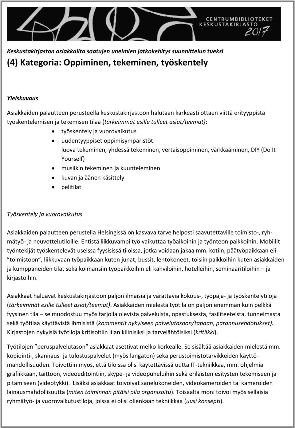 tekeminen, yhdessä tekeminen, vertaisoppiminen, värkkääminen, DIY (Do It Yourself) musiikin tekeminen ja kuunteleminen kuvan ja äänen käsittely pelitilat Työskentely ja vuorovaikutus Asiakkaiden