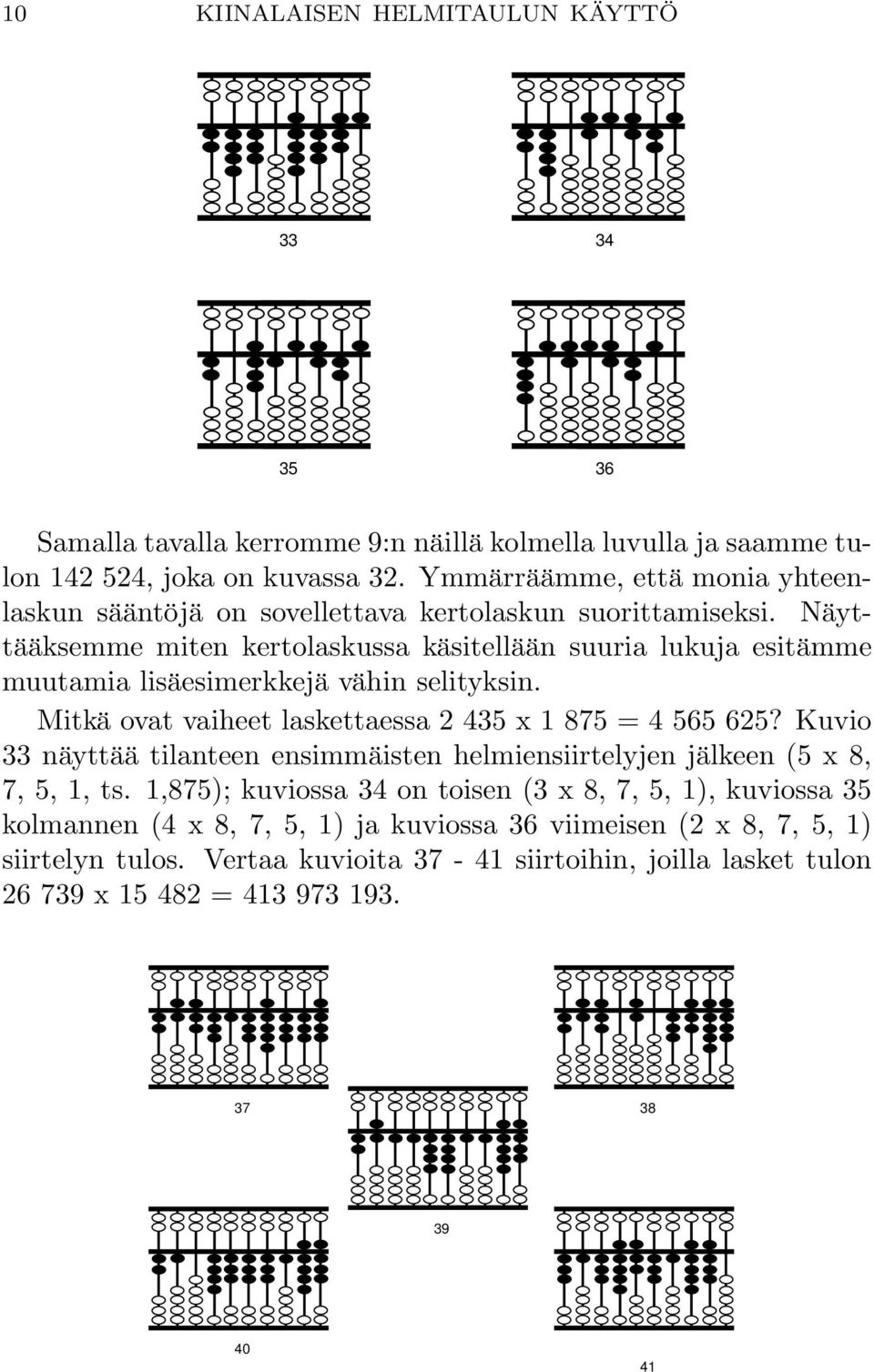 Näyttääksemme miten kertolaskussa käsitellään suuria lukuja esitämme muutamia lisäesimerkkejävähin selityksin. Mitkä ovat vaiheet laskettaessa 2 435 x 1 875 = 4 565 625?