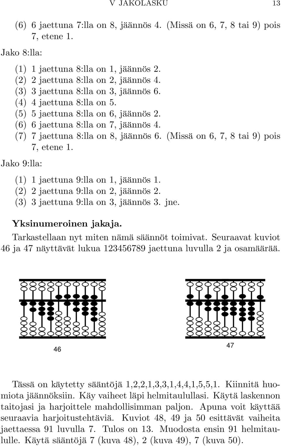 (Missä on 6, 7, 8 tai 9) pois 7, etene 1. Jako 9:lla: (1) 1 jaettuna 9:lla on 1, jäännös 1. (2) 2 jaettuna 9:lla on 2, jäännös 2. (3) 3 jaettuna 9:lla on 3, jäännös 3. jne. Yksinumeroinen jakaja.