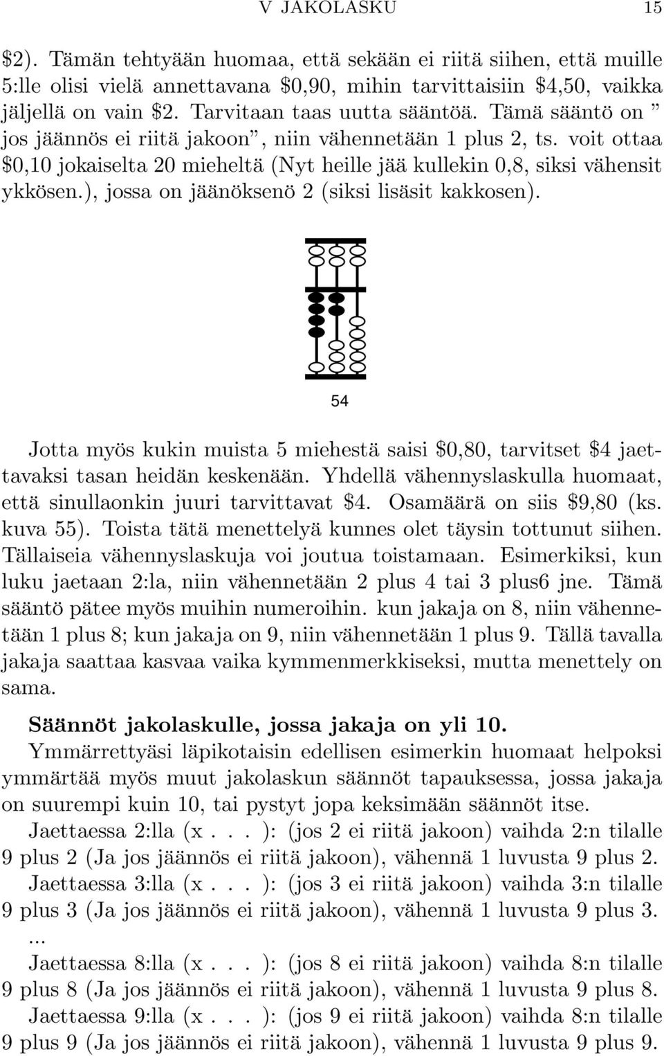 ), jossa on jäänöksenö 2 (siksi lisäsit kakkosen). 54 Jotta myös kukin muista 5 miehestä saisi $0,80, tarvitset $4 jaettavaksi tasan heidän keskenään.