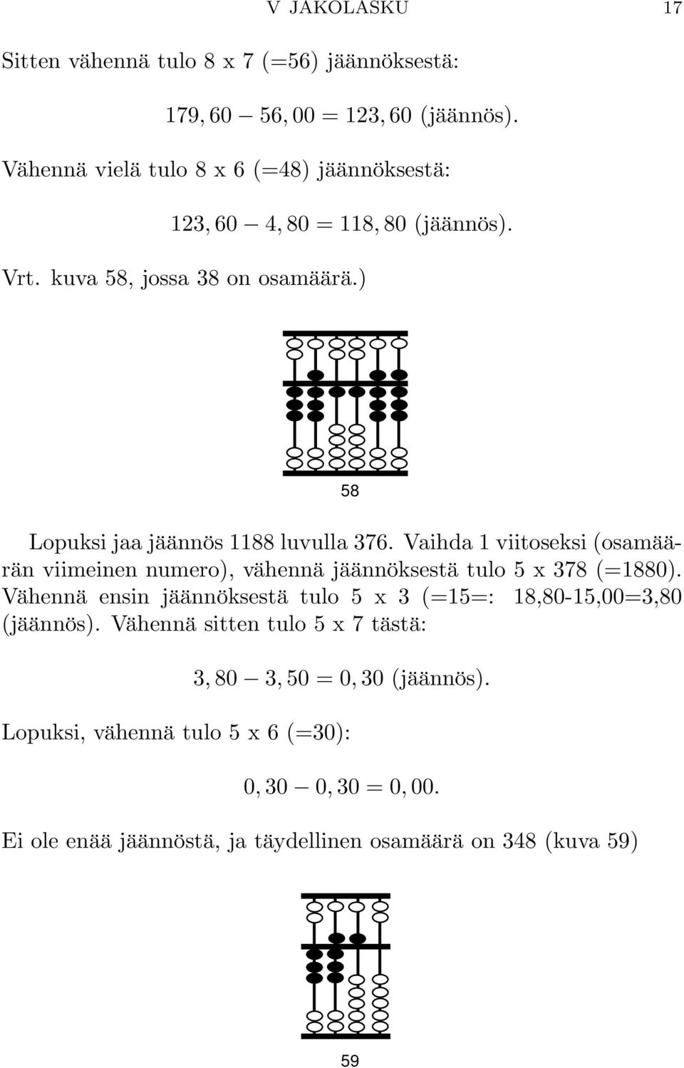 ) 58 Lopuksi jaa jäännös 1188 luvulla 376. Vaihda 1 viitoseksi (osamäärän viimeinen numero), vähennä jäännöksestä tulo 5 x 378 (=1880).