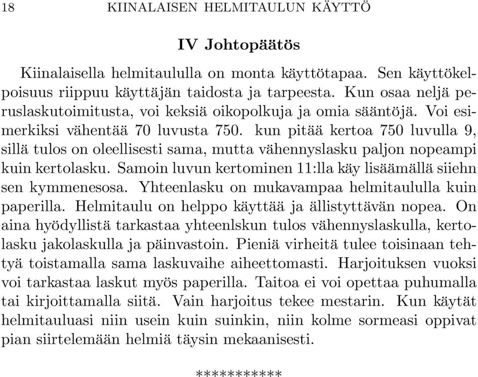 kun pitää kertoa 750 luvulla 9, sillä tulos on oleellisesti sama, mutta vähennyslasku paljon nopeampi kuin kertolasku. Samoin luvun kertominen 11:lla käy lisäämällä siiehn sen kymmenesosa.