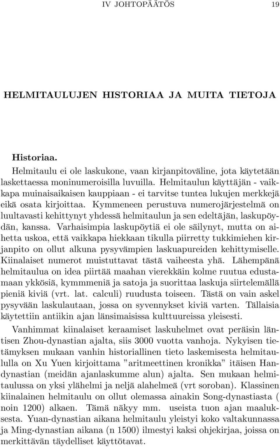 Kymmeneen perustuva numerojärjestelmä on luultavasti kehittynyt yhdessä helmitaulun ja sen edeltäjän, laskupöydän, kanssa.