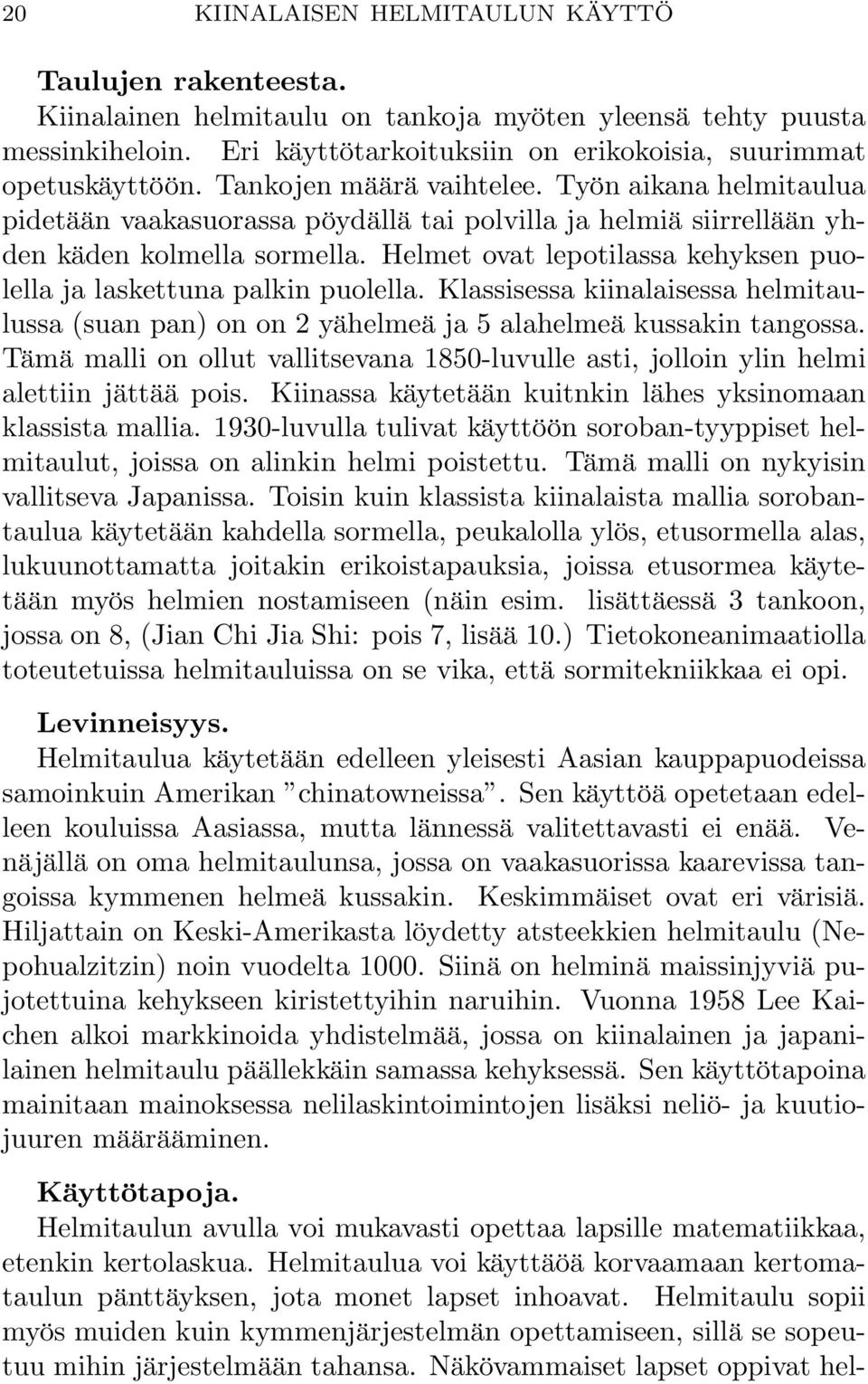 Helmet ovat lepotilassa kehyksen puolella ja laskettuna palkin puolella. Klassisessa kiinalaisessa helmitaulussa (suan pan) on on 2 yähelmeä ja 5 alahelmeä kussakin tangossa.