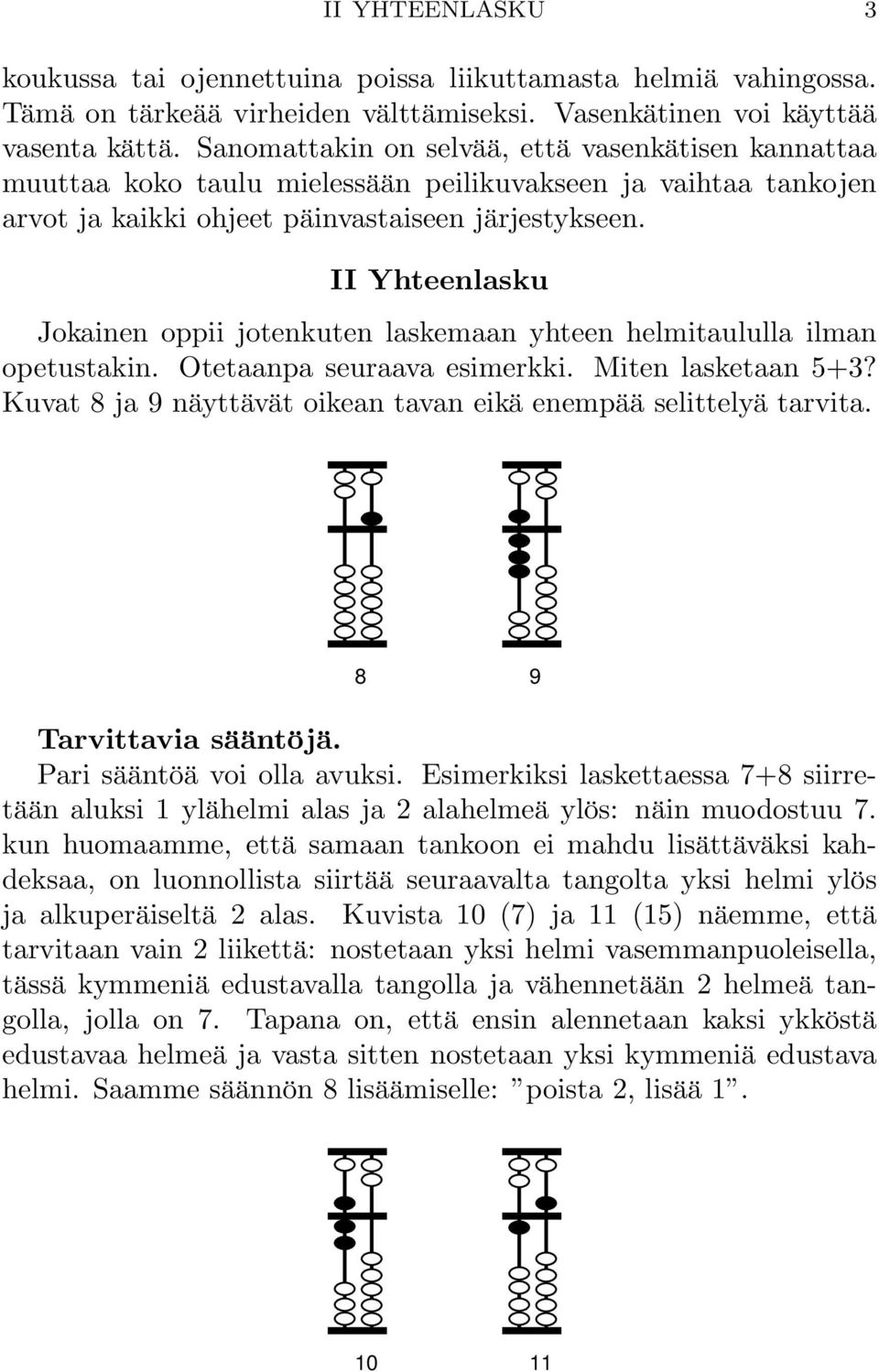 II Yhteenlasku Jokainen oppii jotenkuten laskemaan yhteen helmitaululla ilman opetustakin. Otetaanpa seuraava esimerkki. Miten lasketaan 5+3?