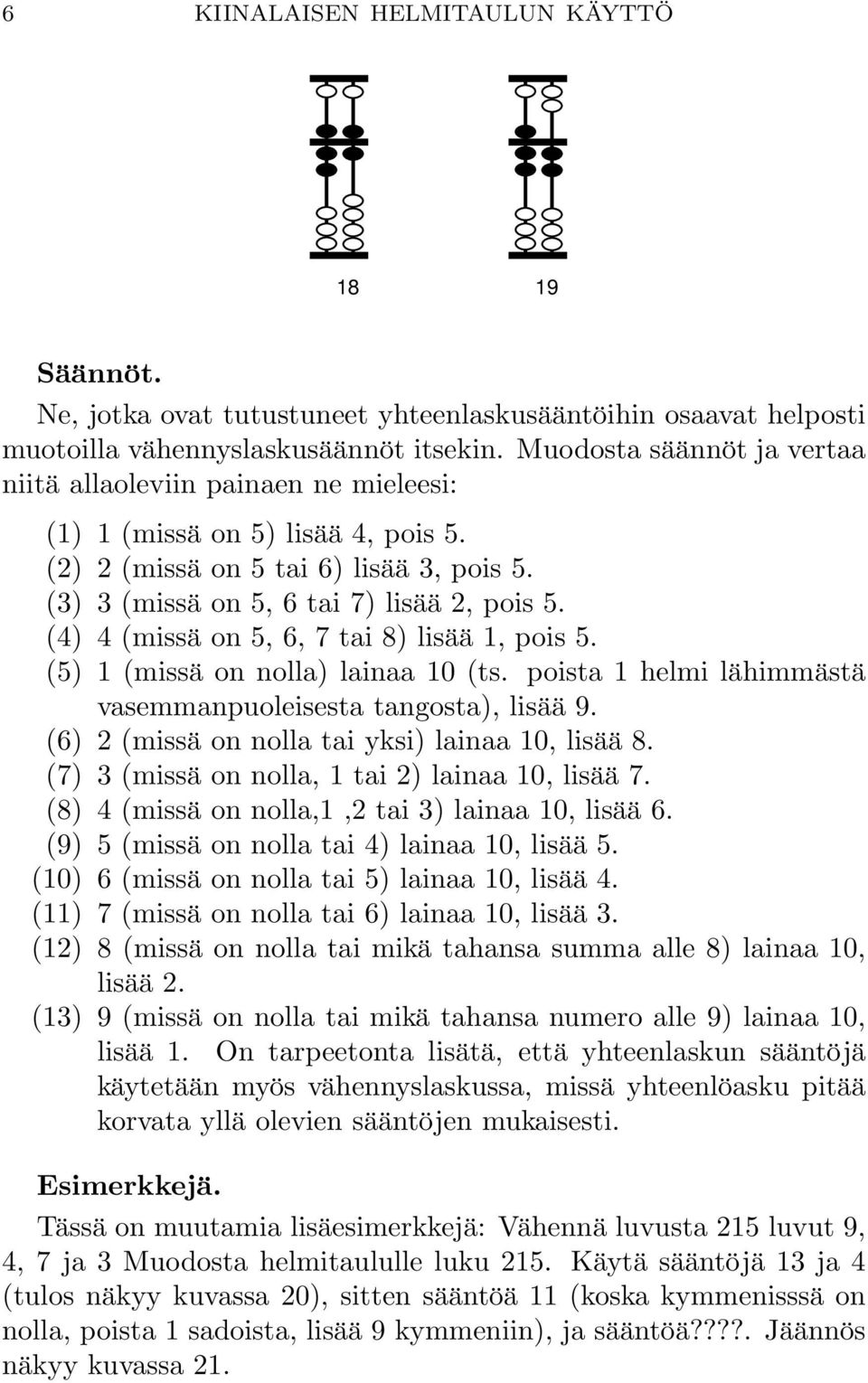 (4) 4 (missä on 5, 6, 7 tai 8) lisää 1, pois 5. (5) 1 (missä on nolla) lainaa 10 (ts. poista 1 helmi lähimmästä vasemmanpuoleisesta tangosta), lisää 9.