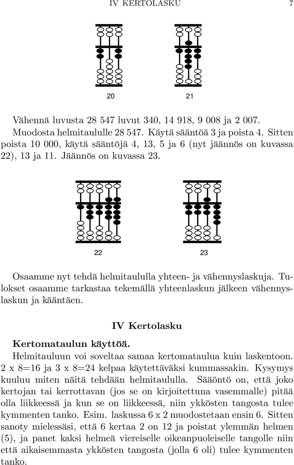 Tulokset osaamme tarkastaa tekemällä yhteenlaskun jälkeen vähennyslaskun ja kääntäen. IV Kertolasku Kertomataulun käyttöä. Helmitauluun voi soveltaa samaa kertomataulua kuin laskentoon.