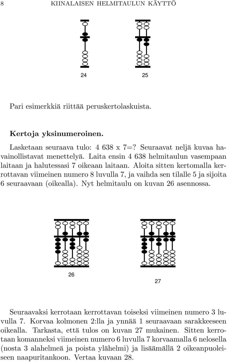 Aloita sitten kertomalla kerrottavan viimeinen numero 8 luvulla 7, ja vaihda sen tilalle 5 ja sijoita 6 seuraavaan (oikealla). Nyt helmitaulu on kuvan 26 asennossa.