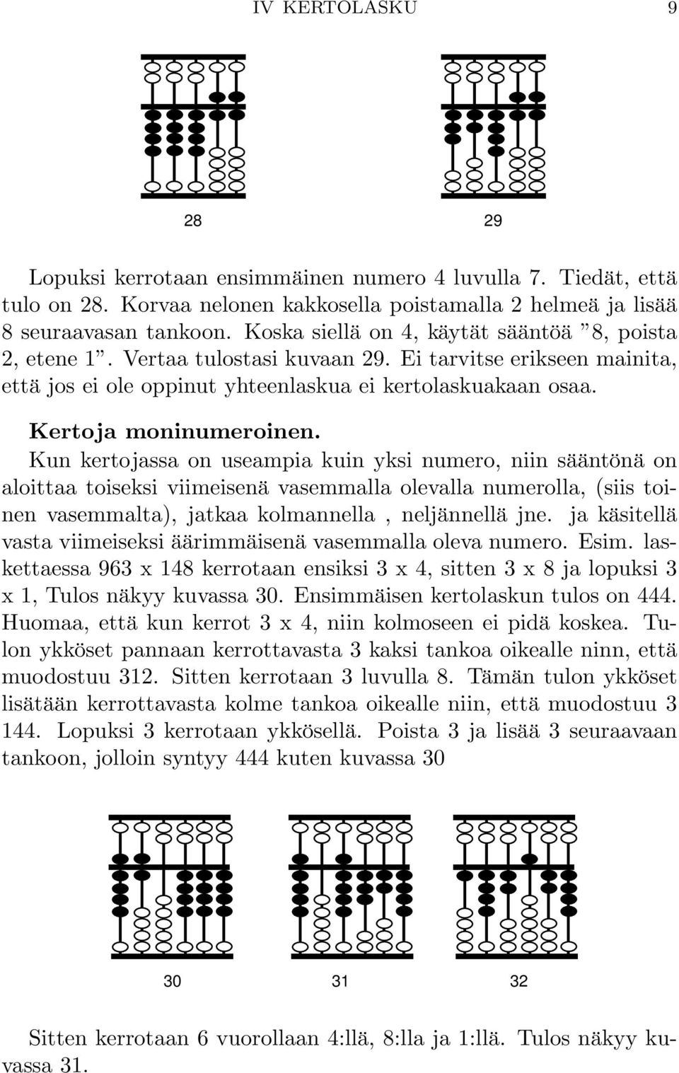 Kun kertojassa on useampia kuin yksi numero, niin sääntönä on aloittaa toiseksi viimeisenä vasemmalla olevalla numerolla, (siis toinen vasemmalta), jatkaa kolmannella, neljännellä jne.