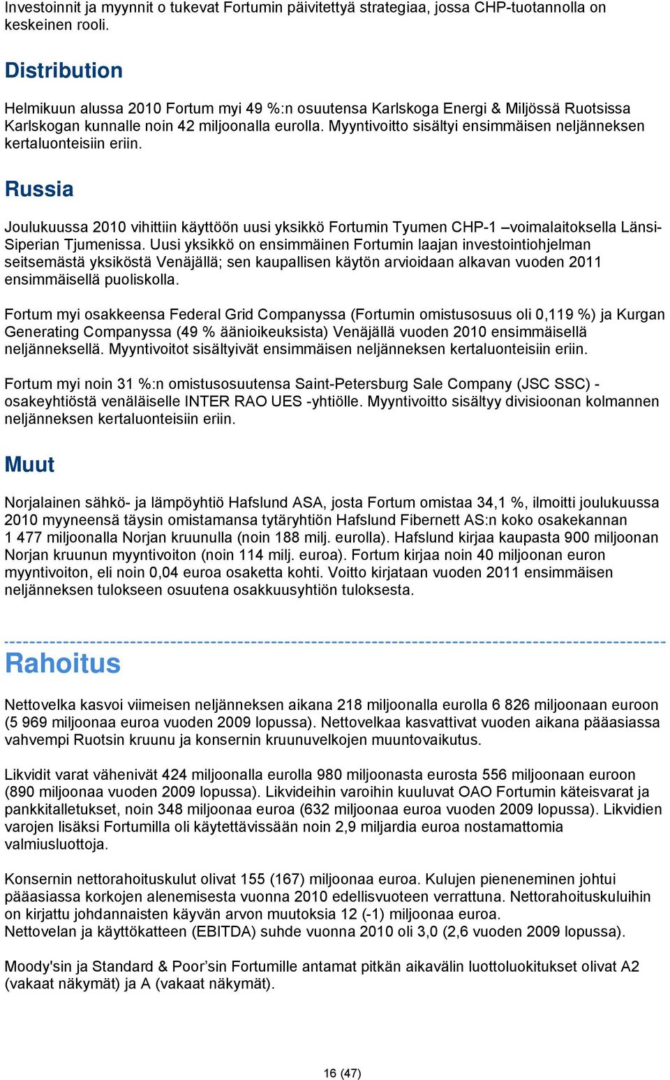 Myyntivoitto sisältyi ensimmäisen neljänneksen kertaluonteisiin eriin. Russia Joulukuussa 2010 vihittiin käyttöön uusi yksikkö Fortumin Tyumen CHP-1 voimalaitoksella Länsi- Siperian Tjumenissa.