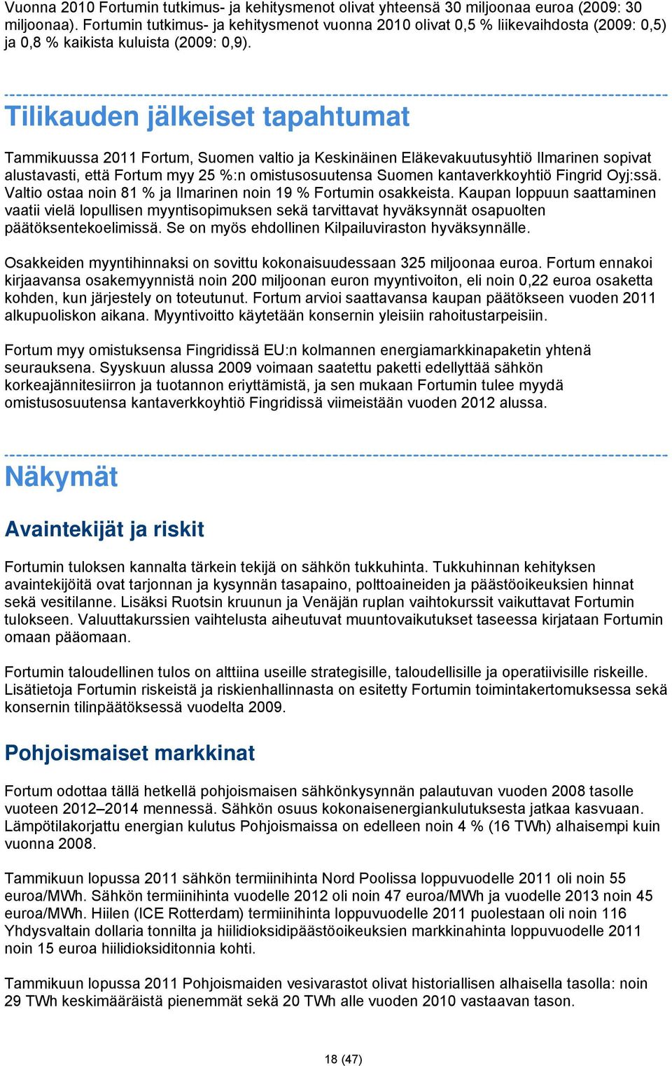 Tilikauden jälkeiset tapahtumat Tammikuussa 2011 Fortum, Suomen valtio ja Keskinäinen Eläkevakuutusyhtiö Ilmarinen sopivat alustavasti, että Fortum myy 25 %:n omistusosuutensa Suomen kantaverkkoyhtiö