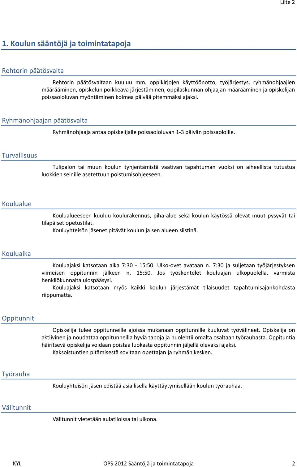 pitemmäksi ajaksi. Ryhmänohjaajan päätösvalta Ryhmänohjaaja antaa opiskelijalle poissaololuvan 1-3 päivän poissaoloille.