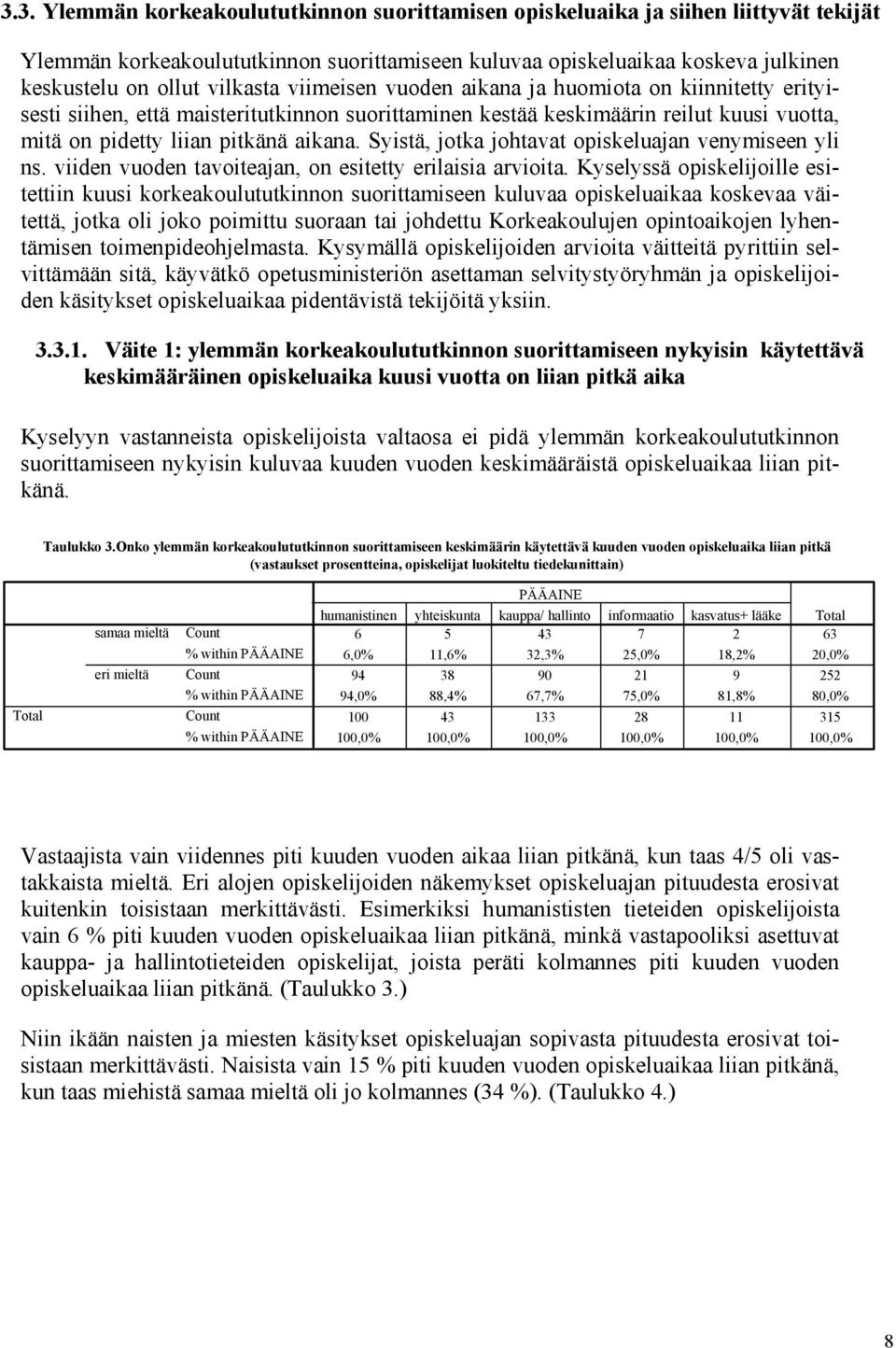 Syistä, jotka johtavat opiskeluajan venymiseen yli ns. viiden vuoden tavoiteajan, on esitetty erilaisia arvioita.