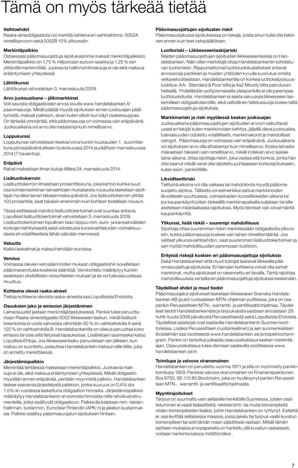 Juoksevia hallinnointimaksuja ei ole eikä maksua erääntymisen yhteydessä Lähtökurssi Lähtökurssi vahvistetaan 3. marraskuuta 2009.