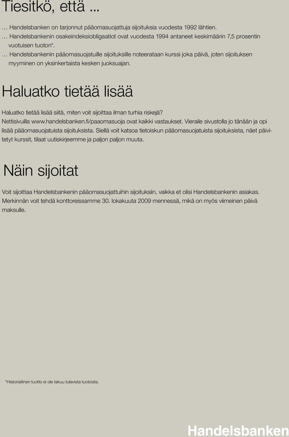 Handelsbankenin pääomasuojatuille sijoituksille noteerataan kurssi joka päivä, joten sijoituksen myyminen on yksinkertaista kesken juoksuajan.