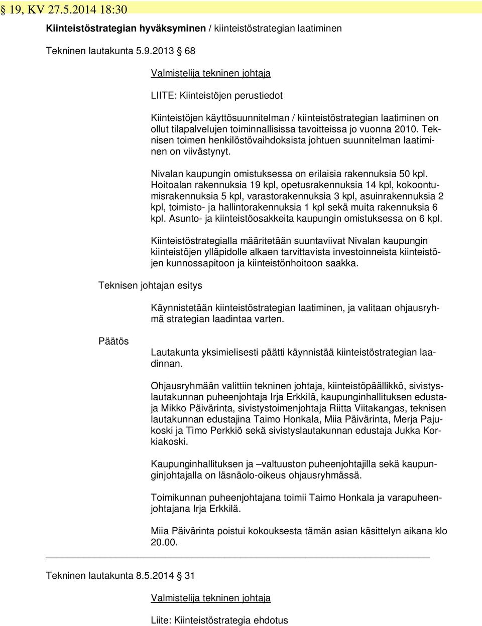 Teknisen toimen henkilöstövaihdoksista johtuen suunnitelman laatiminen on viivästynyt. Nivalan kaupungin omistuksessa on erilaisia rakennuksia 50 kpl.