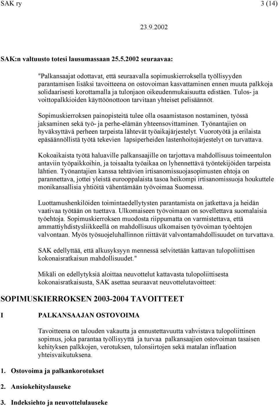 korottamalla ja tulonjaon oikeudenmukaisuutta edistäen. Tulos- ja voittopalkkioiden käyttöönottoon tarvitaan yhteiset pelisäännöt.