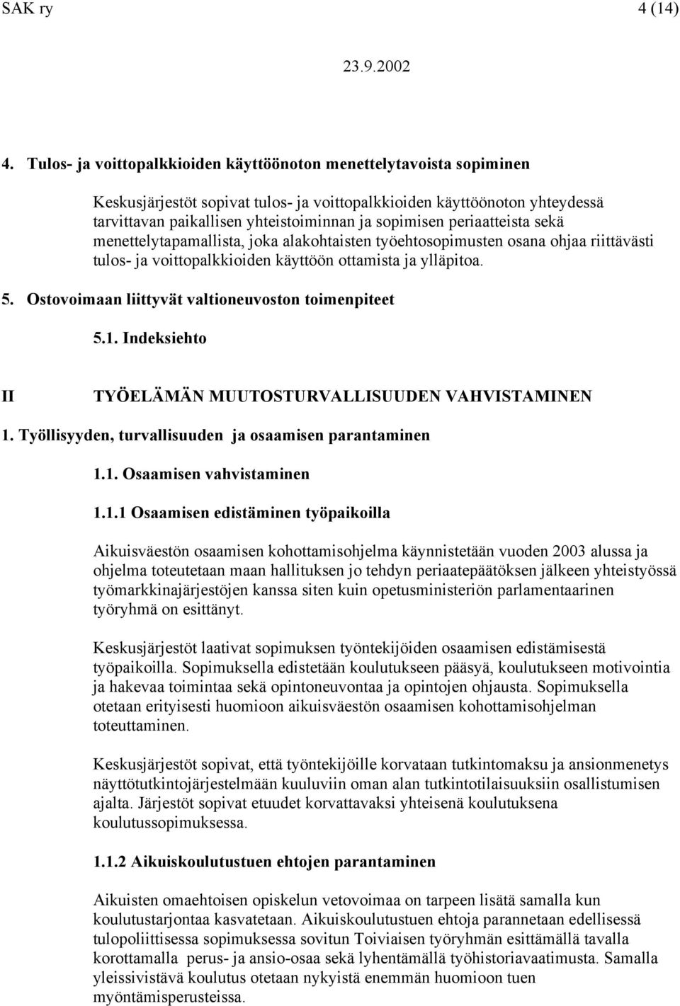 periaatteista sekä menettelytapamallista, joka alakohtaisten työehtosopimusten osana ohjaa riittävästi tulos- ja voittopalkkioiden käyttöön ottamista ja ylläpitoa. 5.