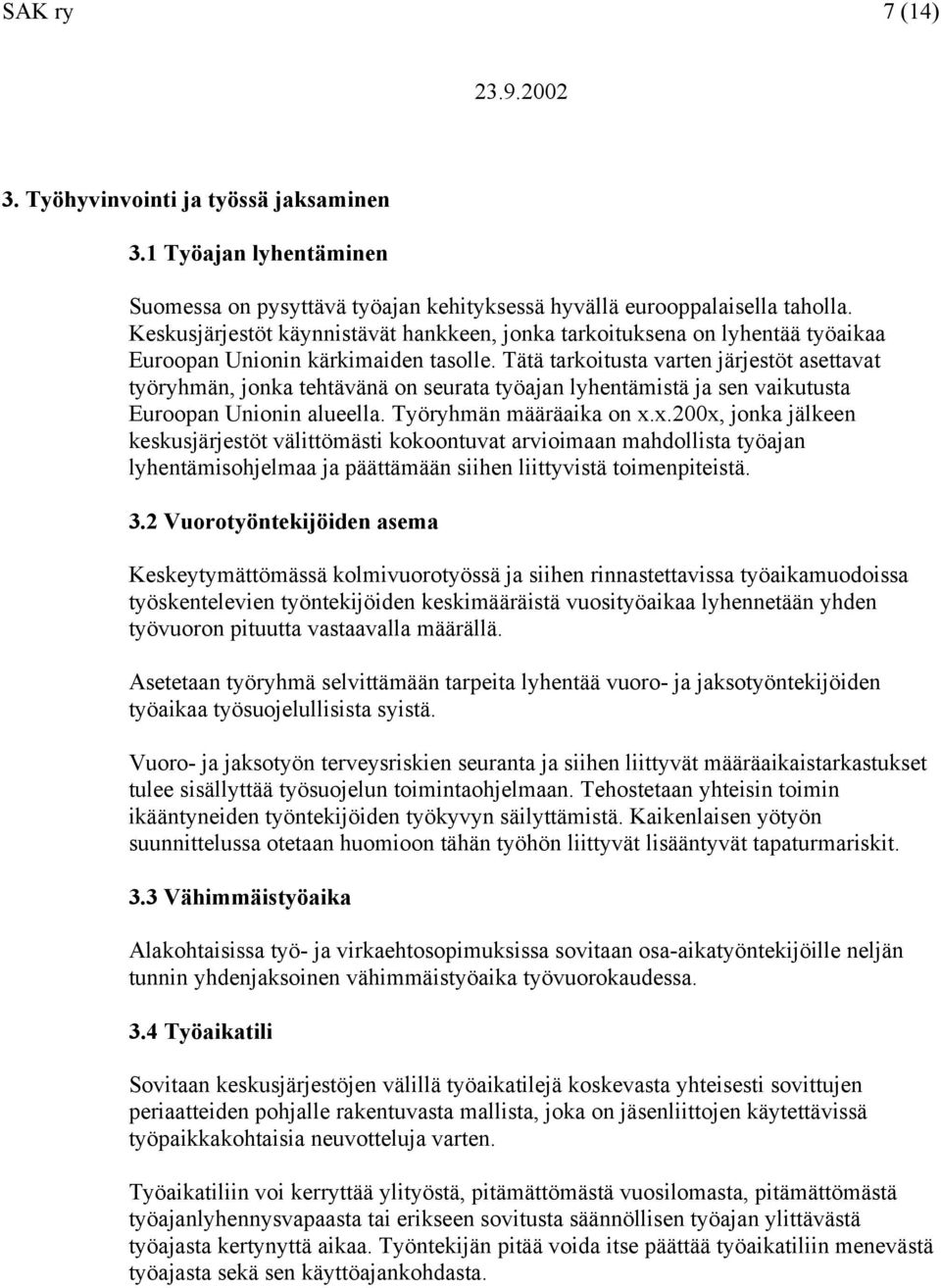 Tätä tarkoitusta varten järjestöt asettavat työryhmän, jonka tehtävänä on seurata työajan lyhentämistä ja sen vaikutusta Euroopan Unionin alueella. Työryhmän määräaika on x.