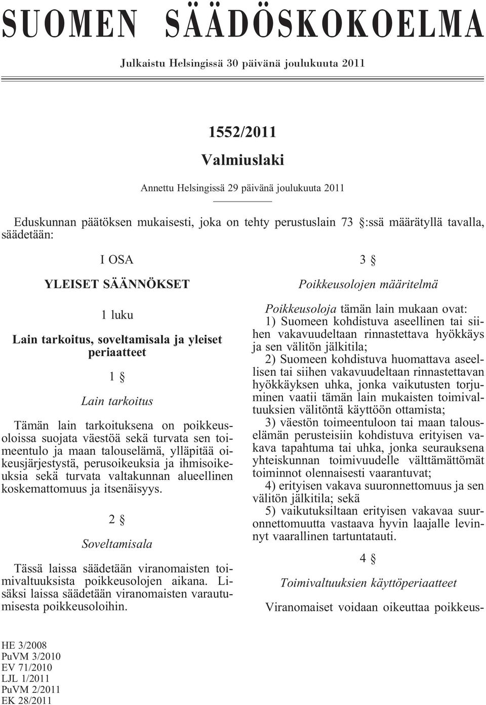 väestöä sekä turvata sen toimeentulo ja maan talouselämä, ylläpitää oikeusjärjestystä, perusoikeuksia ja ihmisoikeuksia sekä turvata valtakunnan alueellinen koskemattomuus ja itsenäisyys.