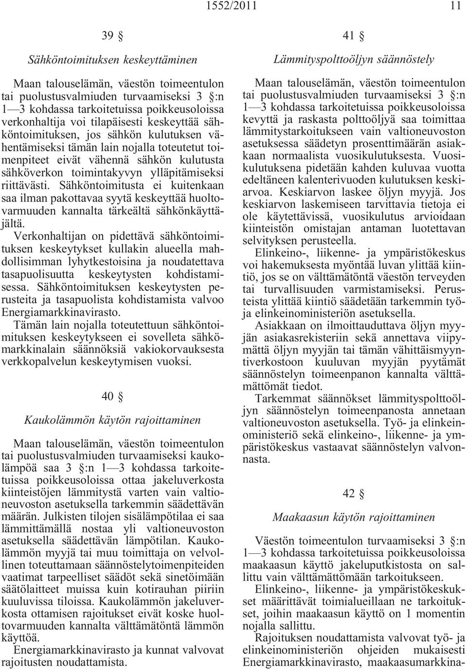 riittävästi. Sähköntoimitusta ei kuitenkaan saa ilman pakottavaa syytä keskeyttää huoltovarmuuden kannalta tärkeältä sähkönkäyttäjältä.