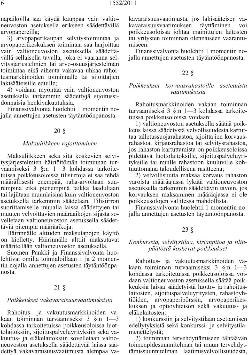 toiminnalle tai sijoittajien lakisääteisille eduille; 4) voidaan myöntää vain valtioneuvoston asetuksella tarkemmin säädettyjä sijoitussidonnaisia henkivakuutuksia.