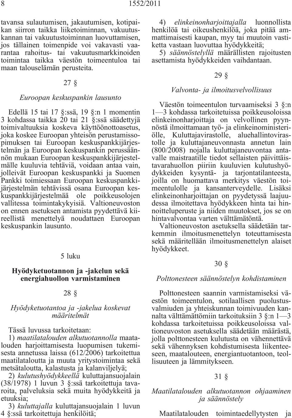 27 Euroopan keskuspankin lausunto Edellä 15 tai 17 :ssä, 19 :n 1 momentin 3 kohdassa taikka 20 tai 21 :ssä säädettyjä toimivaltuuksia koskeva käyttöönottoasetus, joka koskee Euroopan yhteisön