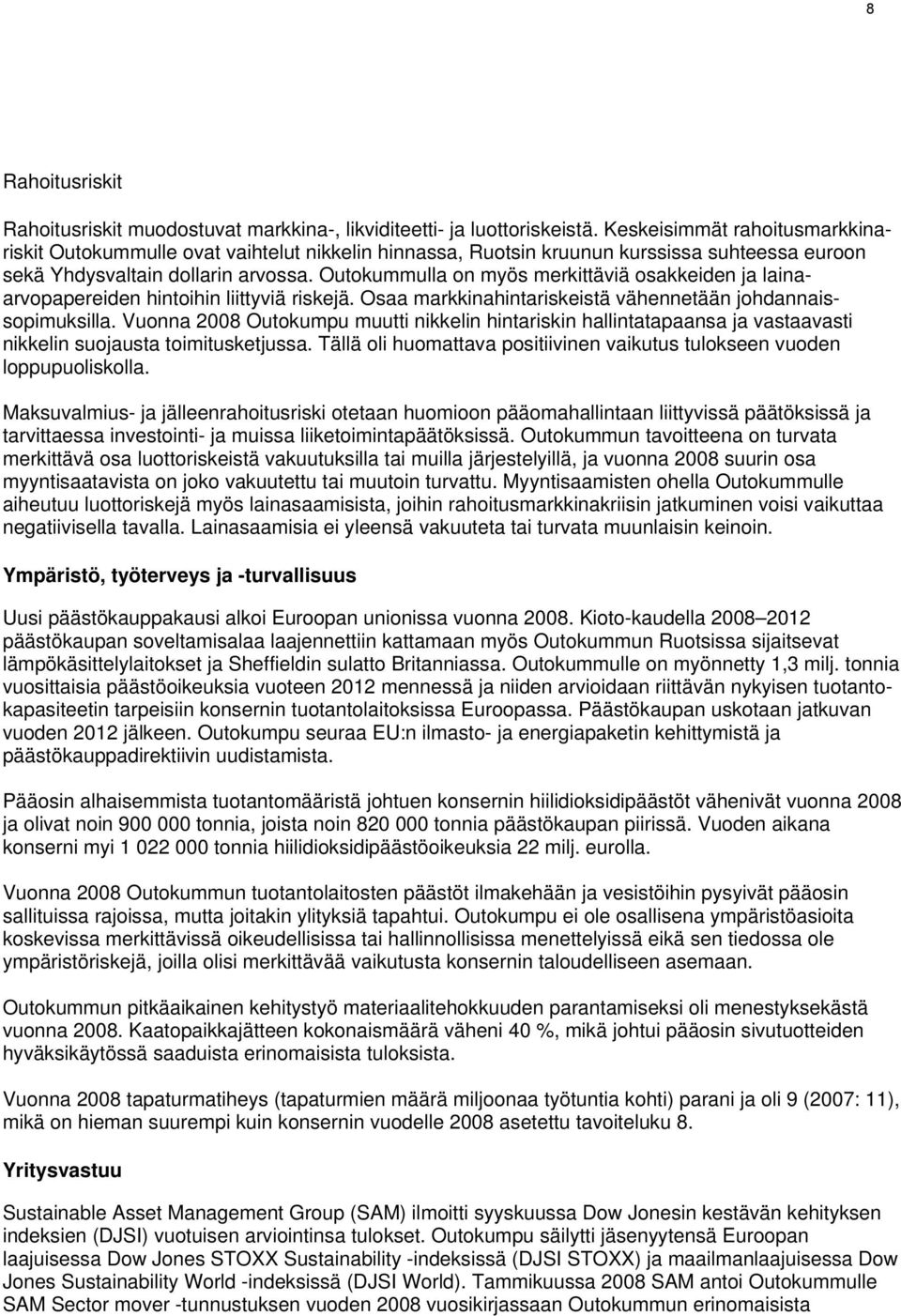 Outokummulla on myös merkittäviä osakkeiden ja lainaarvopapereiden hintoihin liittyviä riskejä. Osaa markkinahintariskeistä vähennetään johdannaissopimuksilla.