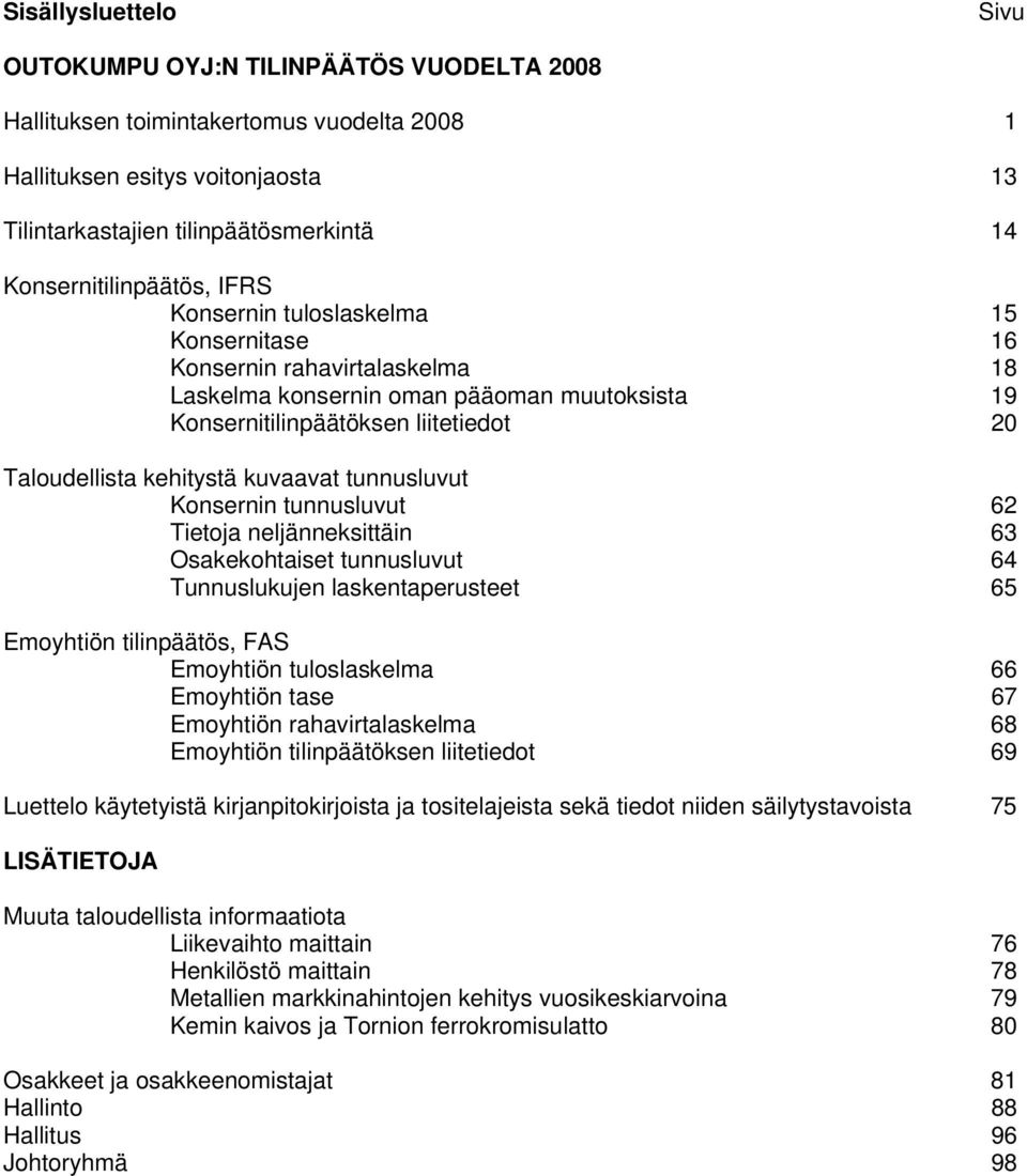 kehitystä kuvaavat tunnusluvut Konsernin tunnusluvut 62 Tietoja neljänneksittäin 63 Osakekohtaiset tunnusluvut 64 Tunnuslukujen laskentaperusteet 65 Emoyhtiön tilinpäätös, FAS Emoyhtiön tuloslaskelma