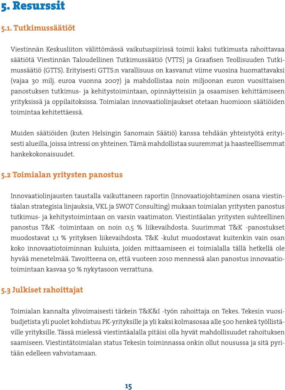 Tutkimussäätiö (GTTS). Erityisesti GTTS:n varallisuus on kasvanut viime vuosina huomattavaksi (vajaa 30 milj.