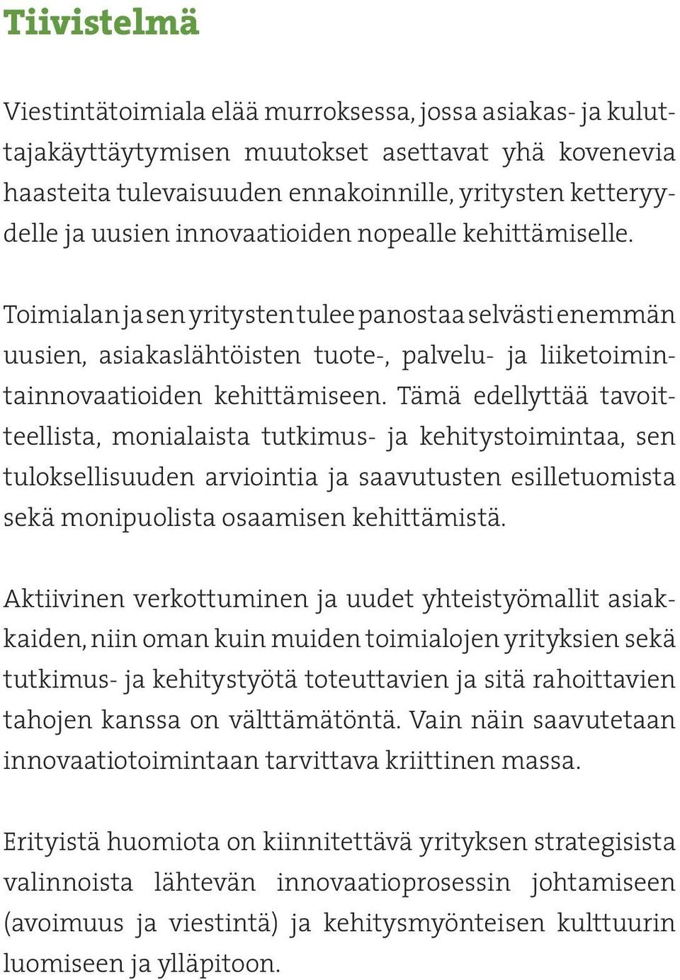 Tämä edellyttää tavoitteellista, monialaista tutkimus- ja kehitystoimintaa, sen tuloksellisuuden arviointia ja saavutusten esilletuomista sekä monipuolista osaamisen kehittämistä.