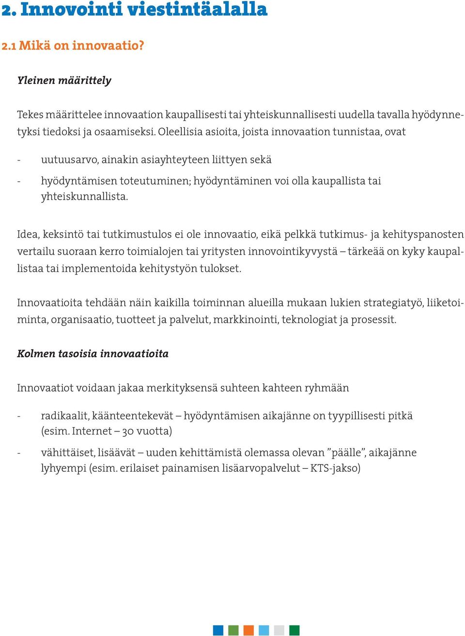 Idea, keksintö tai tutkimustulos ei ole innovaatio, eikä pelkkä tutkimus- ja kehityspanosten vertailu suoraan kerro toimialojen tai yritysten innovointikyvystä tärkeää on kyky kaupallistaa tai